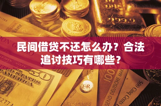 北京民间借贷不还怎么办？合法追讨技巧有哪些？