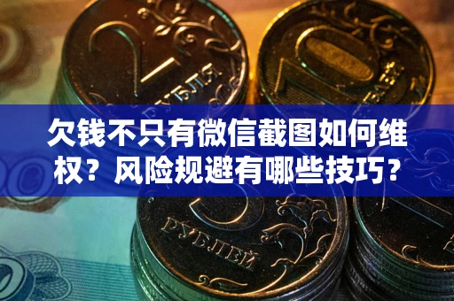 北京欠钱不只有微信截图如何维权？风险规避有哪些技巧？