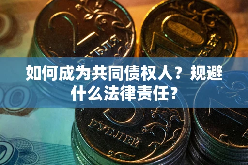 北京如何成为共同债权人？规避什么法律责任？