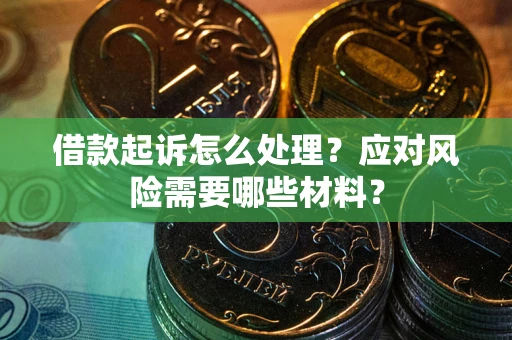 北京借款起诉怎么处理？应对风险需要哪些材料？