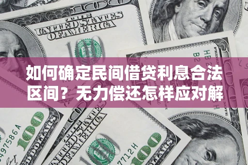 北京如何确定民间借贷利息合法区间？无力偿还怎样应对解决法门？