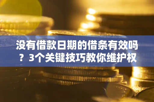 北京没有借款日期的借条有效吗？3个关键技巧教你维护权益