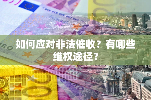 北京如何应对非法催收？有哪些维权途径？