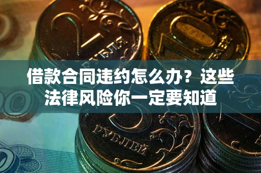 北京借款合同违约怎么办？这些法律风险你一定要知道