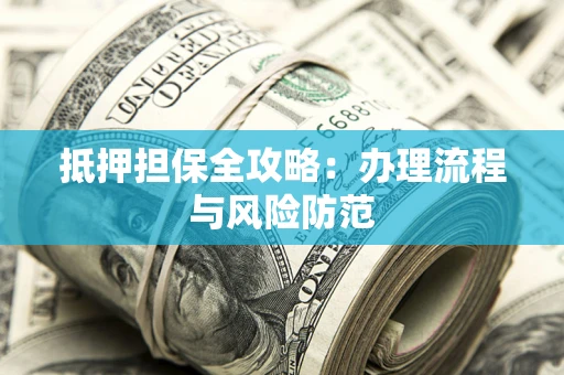北京抵押担保全攻略：办理流程与风险防范