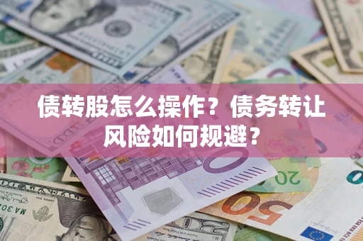 北京债转股怎么操作？债务转让风险如何规避？