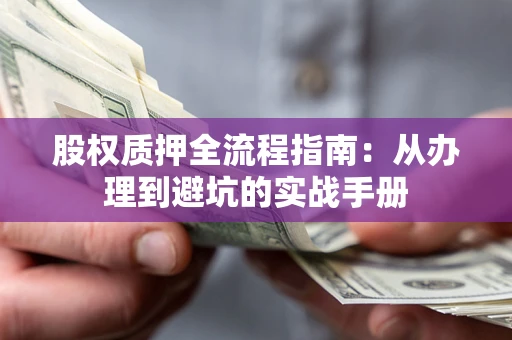北京股权质押全流程指南：从办理到避坑的实战手册