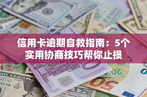北京信用卡逾期自救指南：5个实用协商技巧帮你止损
