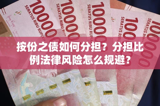 北京按份之债如何分担？分担比例法律风险怎么规避？