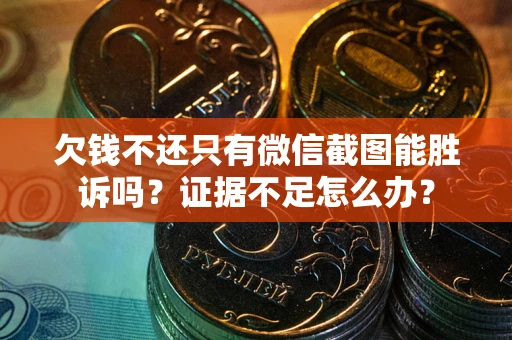 北京欠钱不还只有微信截图能胜诉吗？证据不足怎么办？