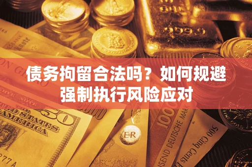 北京债务拘留合法吗？如何规避强制执行风险应对