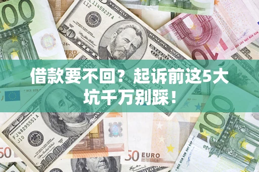 北京借款要不回？起诉前这5大坑千万别踩！