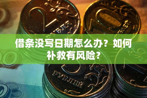 北京借条没写日期怎么办？如何补救有风险？