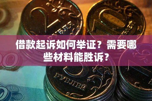 北京借款起诉如何举证？需要哪些材料能胜诉？