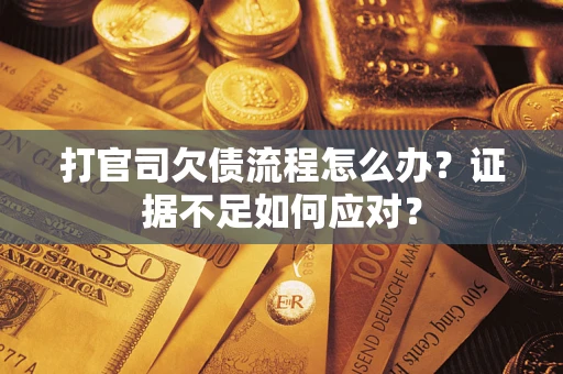 北京打官司欠债流程怎么办？证据不足如何应对？