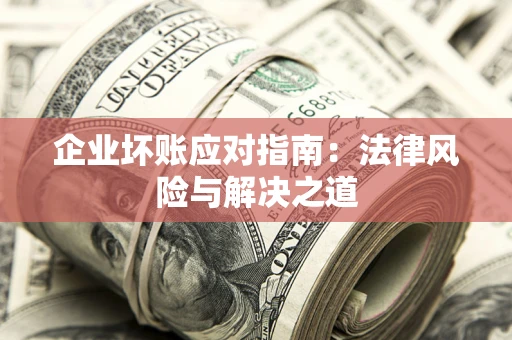 北京企业坏账应对指南：法律风险与解决之道
