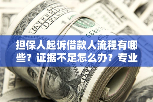 北京担保人起诉借款人流程有哪些？证据不足怎么办？专业律师解答