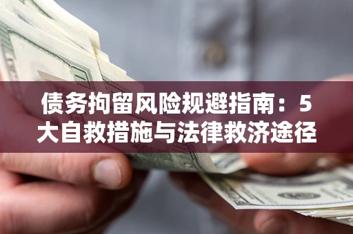 北京债务拘留风险规避指南：5大自救措施与法律救济途径