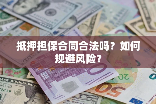 北京抵押担保合同合法吗？如何规避风险？