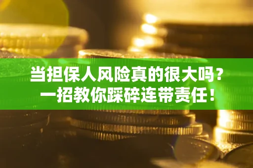 北京当担保人风险真的很大吗？一招教你踩碎连带责任！
