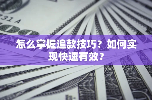 北京怎么掌握追款技巧？如何实现快速有效？