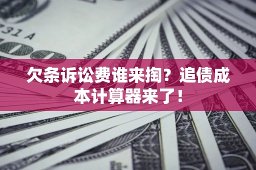 北京欠条诉讼费谁来掏？追债成本计算器来了！