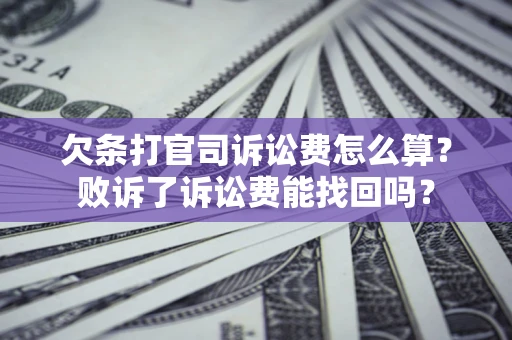 北京欠条打官司诉讼费怎么算？败诉了诉讼费能找回吗？