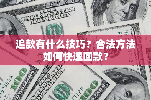 北京追款有什么技巧？合法方法如何快速回款？