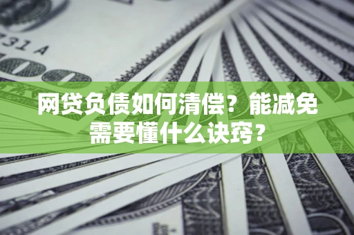 北京网贷负债如何清偿？能减免需要懂什么诀窍？