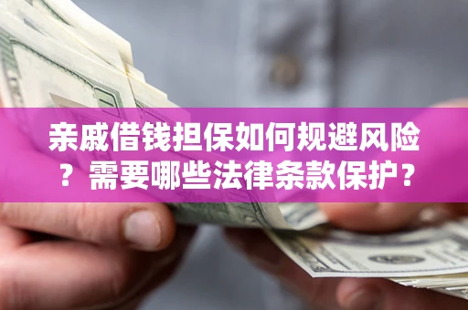 北京亲戚借钱担保如何规避风险？需要哪些法律条款保护？