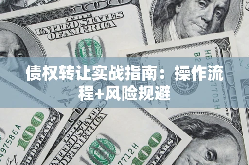 北京债权转让实战指南：操作流程+风险规避