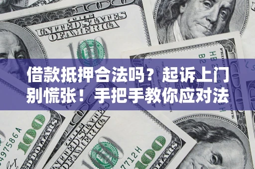北京借款抵押合法吗？起诉上门别慌张！手把手教你应对法律程序