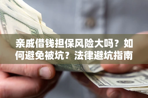 北京亲戚借钱担保风险大吗？如何避免被坑？法律避坑指南