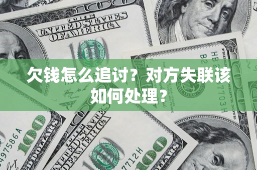 北京欠钱怎么追讨？对方失联该如何处理？