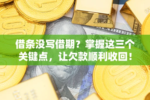 北京借条没写借期？掌握这三个关键点，让欠款顺利收回！
