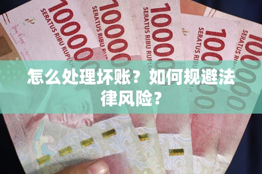 北京怎么处理坏账？如何规避法律风险？