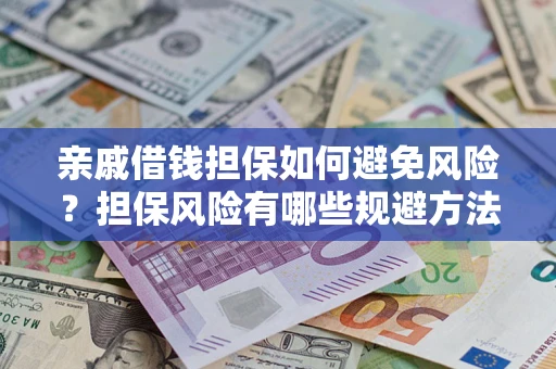 北京亲戚借钱担保如何避免风险？担保风险有哪些规避方法？