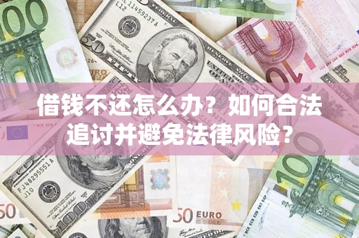 北京借钱不还怎么办？如何合法追讨并避免法律风险？