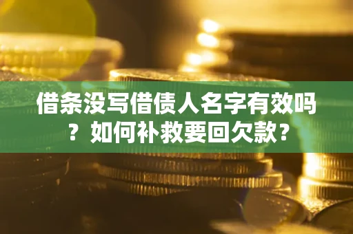 北京借条没写借债人名字有效吗？如何补救要回欠款？