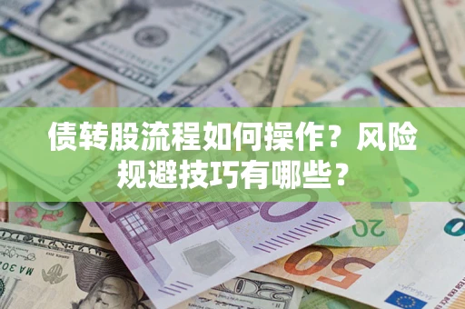 北京债转股流程如何操作？风险规避技巧有哪些？