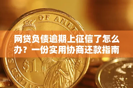 北京网贷负债逾期上征信了怎么办？一份实用协商还款指南请收好