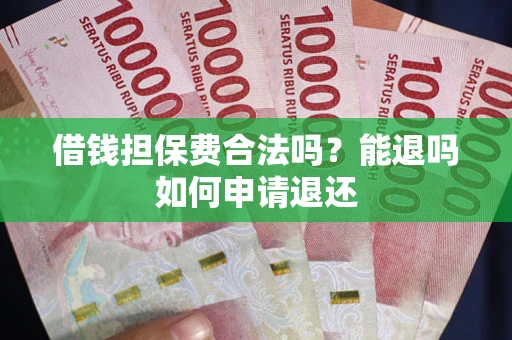 北京借钱担保费合法吗？能退吗如何申请退还