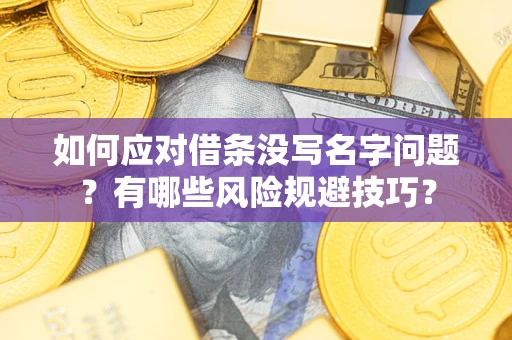 北京如何应对借条没写名字问题？有哪些风险规避技巧？