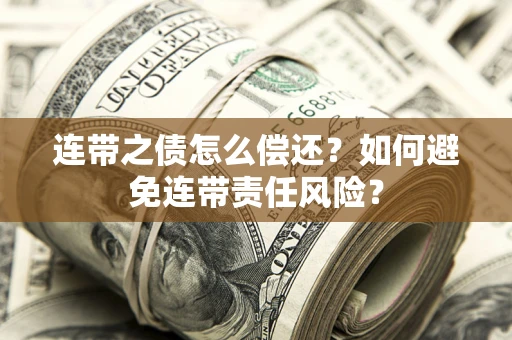 北京连带之债怎么偿还？如何避免连带责任风险？